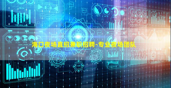 海口夜场直招兼职招聘-专业夜场团队
